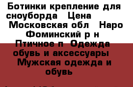 Ботинки-крепление для сноуборда › Цена ­ 7 500 - Московская обл., Наро-Фоминский р-н, Птичное п. Одежда, обувь и аксессуары » Мужская одежда и обувь   